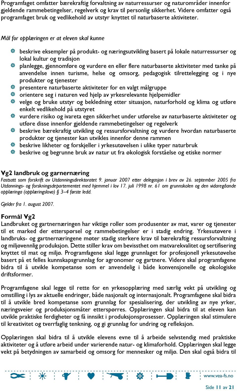 Mål for opplæringen er at eleven skal kunne beskrive eksempler på produkt- og næringsutvikling basert på lokale naturressurser og lokal kultur og tradisjon planlegge, gjennomføre og vurdere en eller