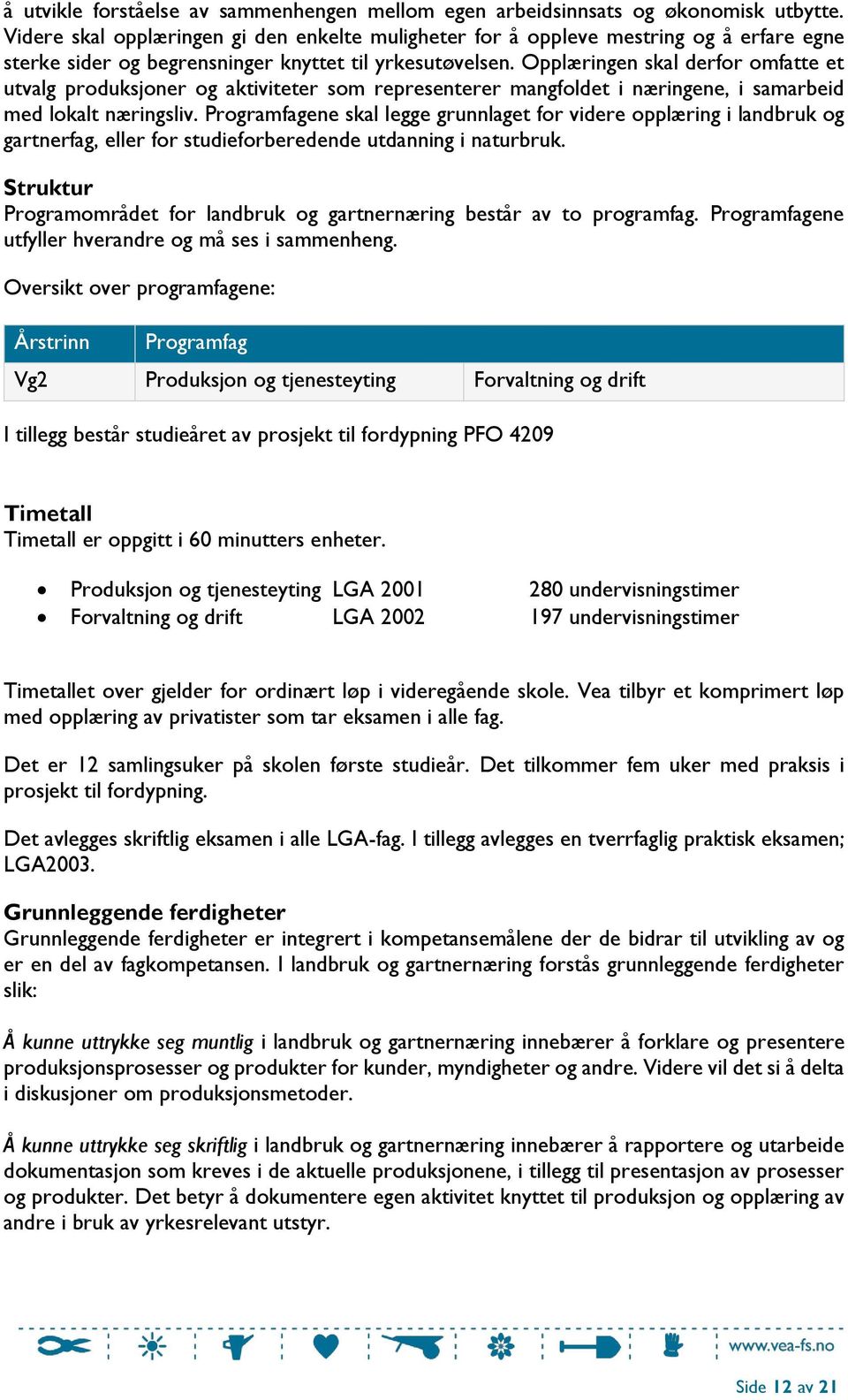 Opplæringen skal derfor omfatte et utvalg produksjoner og aktiviteter som representerer mangfoldet i næringene, i samarbeid med lokalt næringsliv.