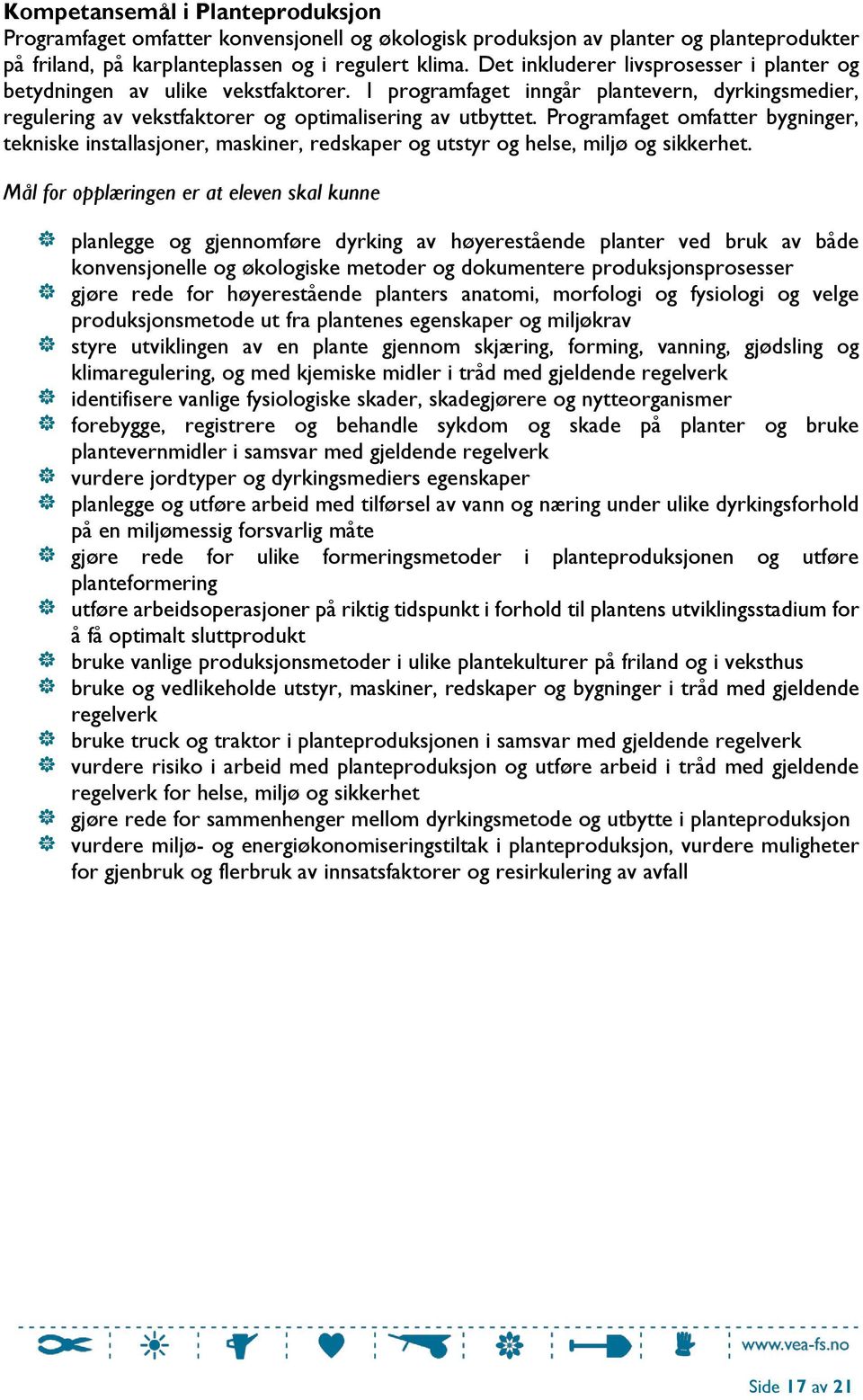 Programfaget omfatter bygninger, tekniske installasjoner, maskiner, redskaper og utstyr og helse, miljø og sikkerhet.