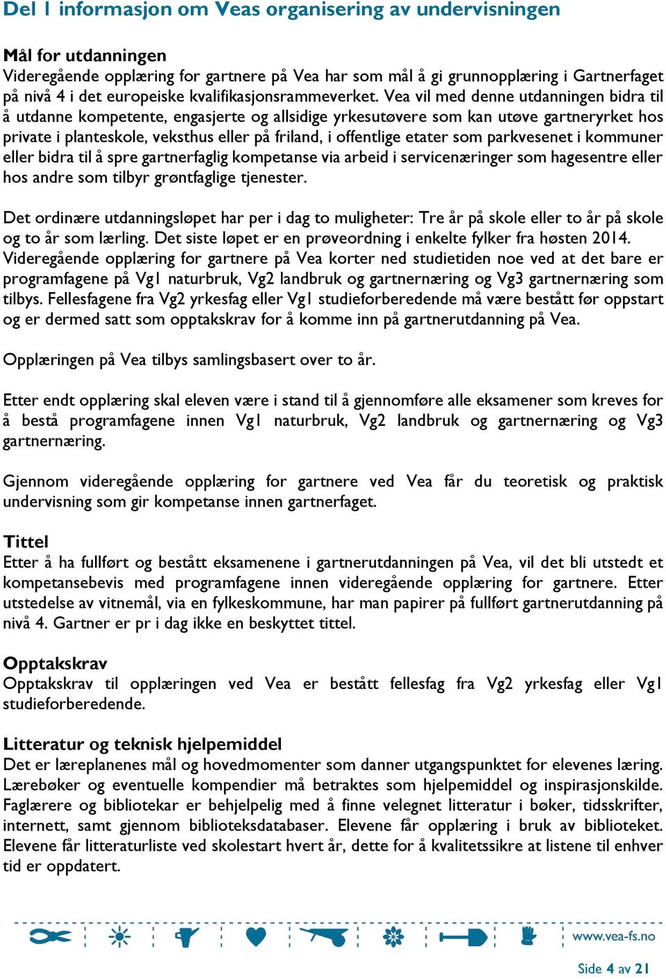 Vea vil med denne utdanningen bidra til å utdanne kompetente, engasjerte og allsidige yrkesutøvere som kan utøve gartneryrket hos private i planteskole, veksthus eller på friland, i offentlige etater