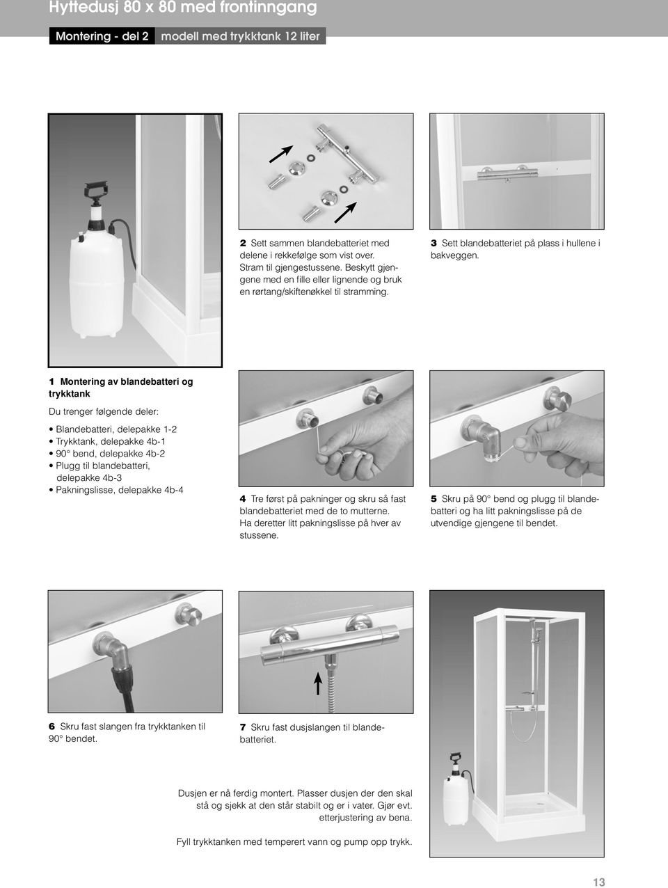 1 Montering av blandebatteri og trykktank Blandebatteri, delepakke 1-2 Trykktank, delepakke 4b-1 90 bend, delepakke 4b-2 Plugg til blandebatteri, delepakke 4b-3 Pakningslisse, delepakke 4b-4 4 Tre