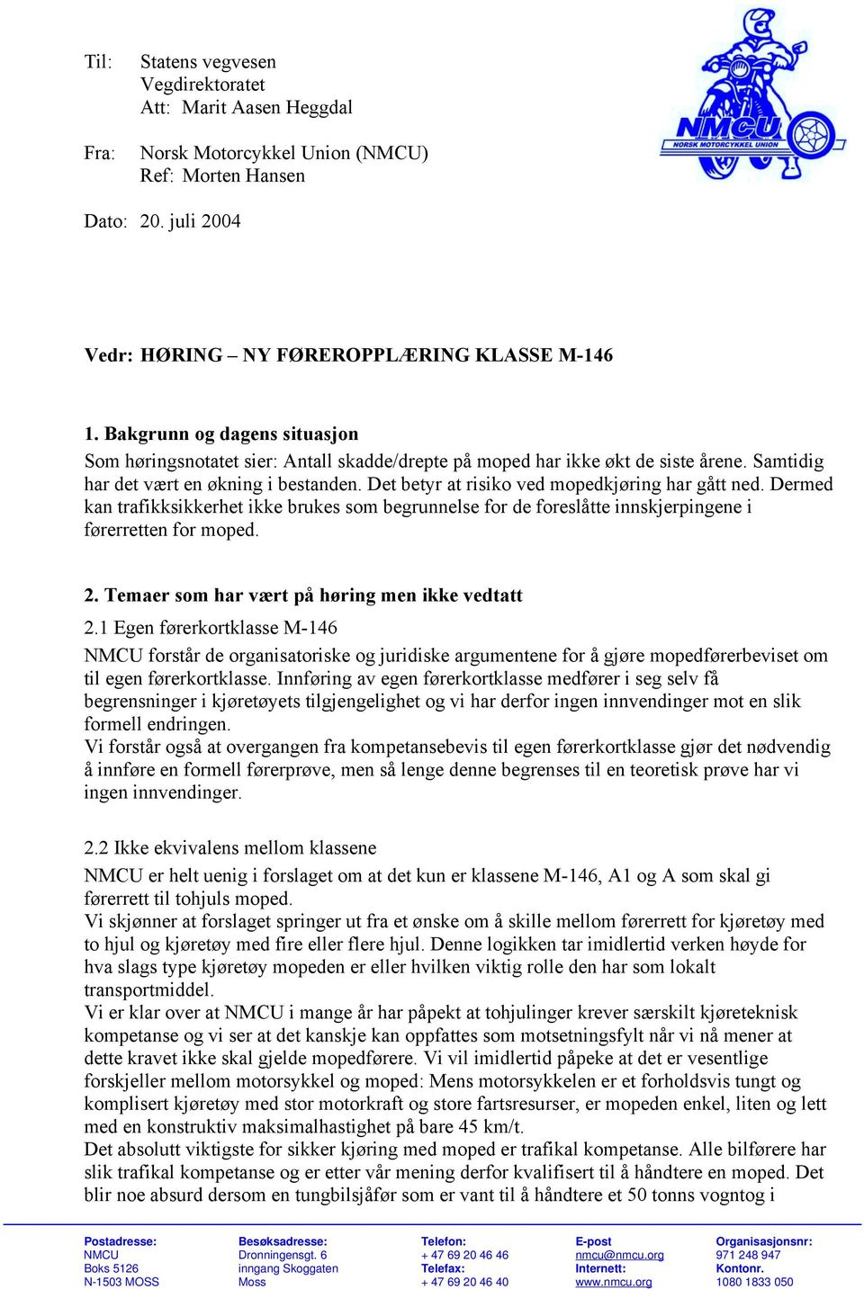 Det betyr at risiko ved mopedkjøring har gått ned. Dermed kan trafikksikkerhet ikke brukes som begrunnelse for de foreslåtte innskjerpingene i førerretten for moped. 2.