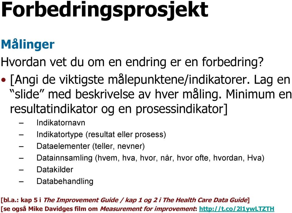 Minimum en resultatindikator og en prosessindikator] Indikatornavn Indikatortype (resultat eller prosess) Dataelementer (teller, nevner)