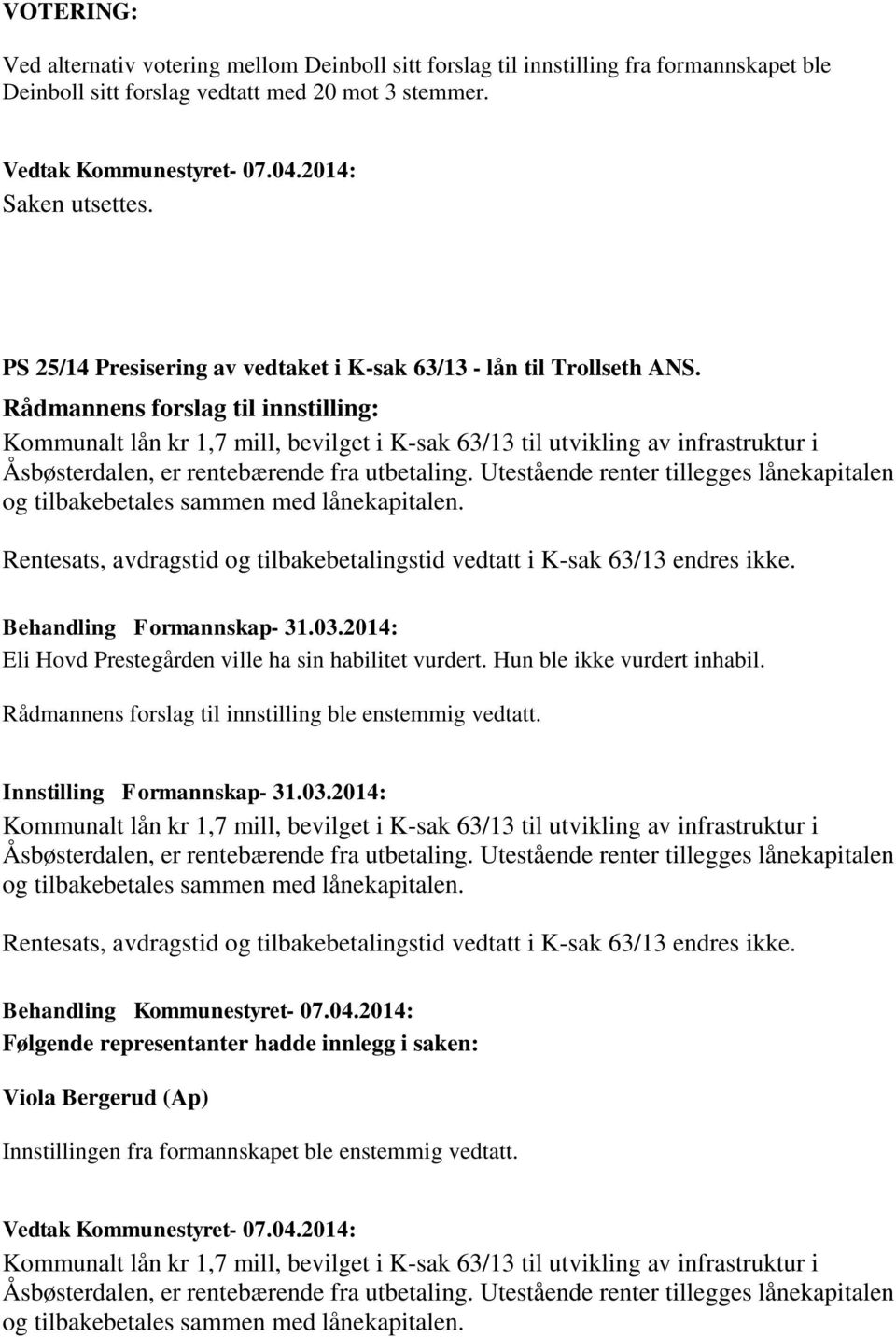 Rådmannens forslag til innstilling: Kommunalt lån kr 1,7 mill, bevilget i K-sak 63/13 til utvikling av infrastruktur i Åsbøsterdalen, er rentebærende fra utbetaling.