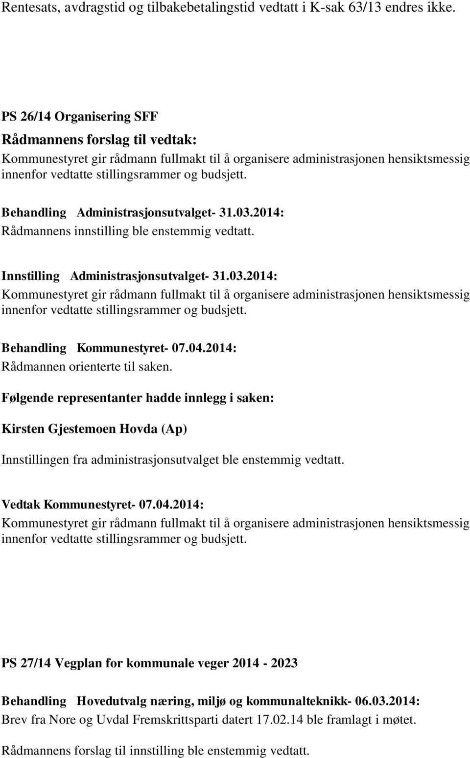 Behandling Administrasjonsutvalget- 31.03.2014: Rådmannens innstilling ble enstemmig vedtatt. Innstilling Administrasjonsutvalget- 31.03.2014: Kommunestyret gir rådmann fullmakt til å organisere administrasjonen hensiktsmessig innenfor vedtatte stillingsrammer og budsjett.