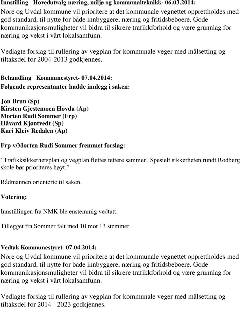 Gode kommunikasjonsmuligheter vil bidra til sikrere trafikkforhold og være grunnlag for næring og vekst i vårt lokalsamfunn.