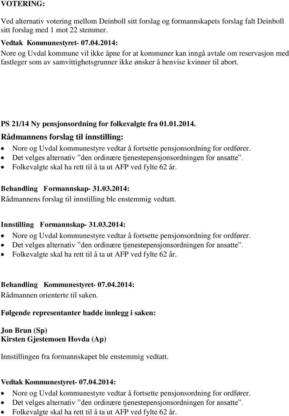 PS 21/14 Ny pensjonsordning for folkevalgte fra 01.01.2014. Rådmannens forslag til innstilling: Nore og Uvdal kommunestyre vedtar å fortsette pensjonsordning for ordfører.