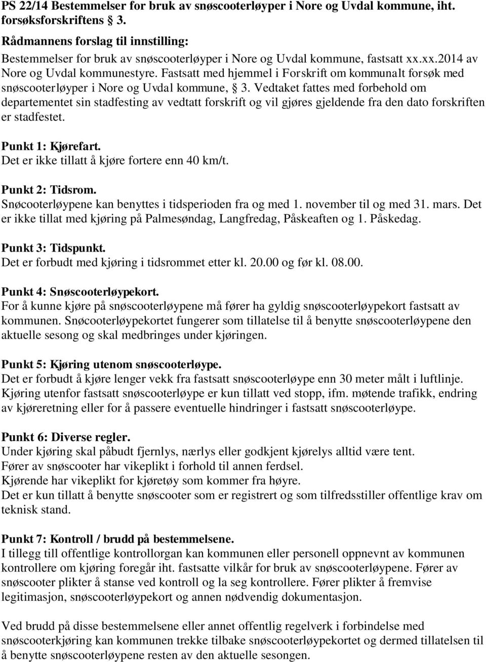 Fastsatt med hjemmel i Forskrift om kommunalt forsøk med snøscooterløyper i Nore og Uvdal kommune, 3.