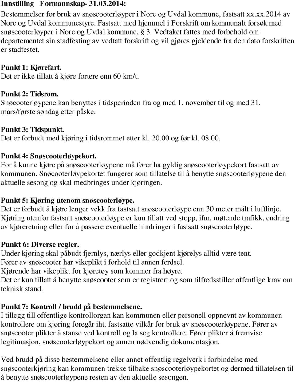 Vedtaket fattes med forbehold om departementet sin stadfesting av vedtatt forskrift og vil gjøres gjeldende fra den dato forskriften er stadfestet. Punkt 1: Kjørefart.