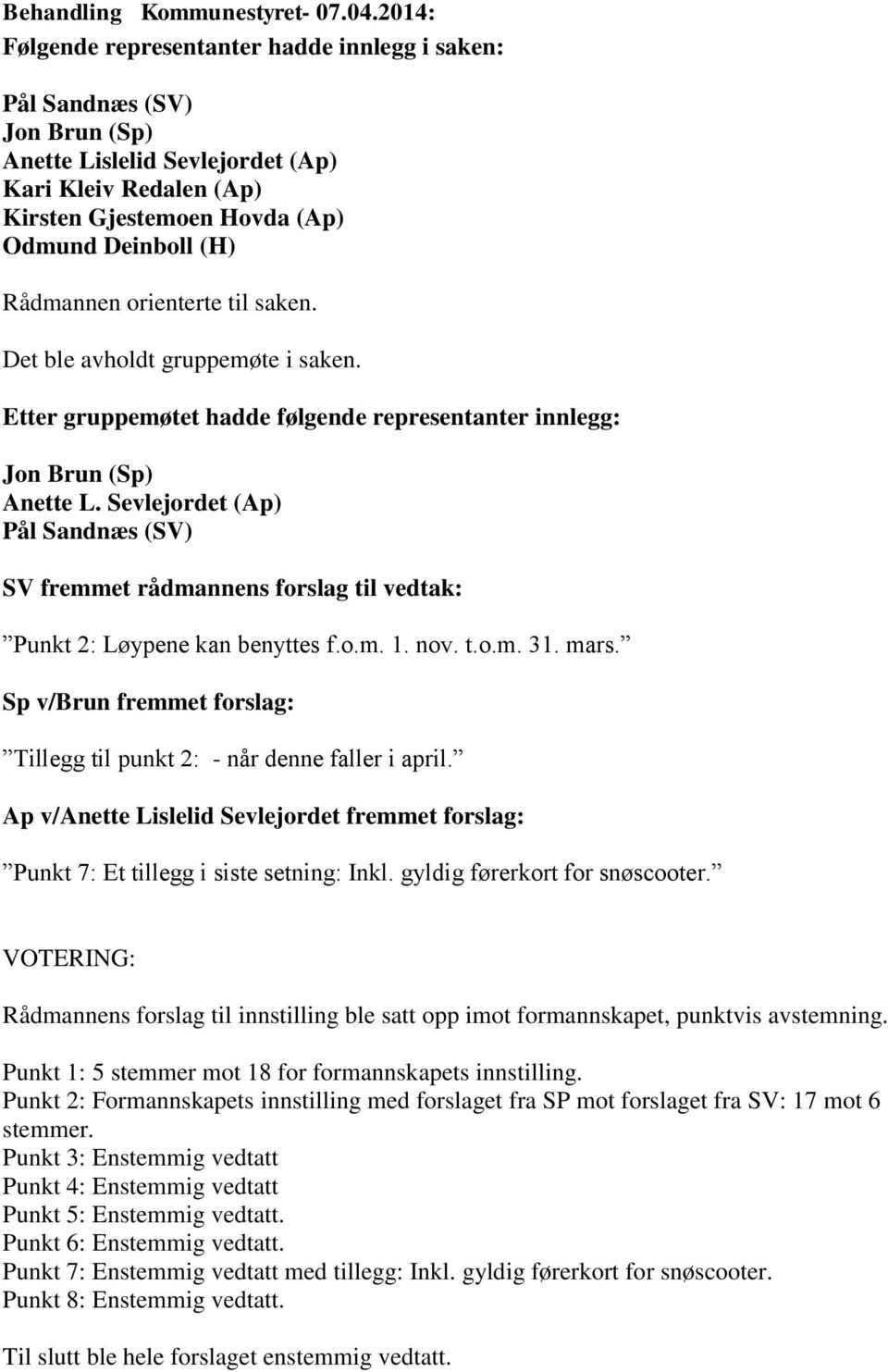Sevlejordet (Ap) Pål Sandnæs (SV) SV fremmet rådmannens forslag til vedtak: Punkt 2: Løypene kan benyttes f.o.m. 1. nov. t.o.m. 31. mars.