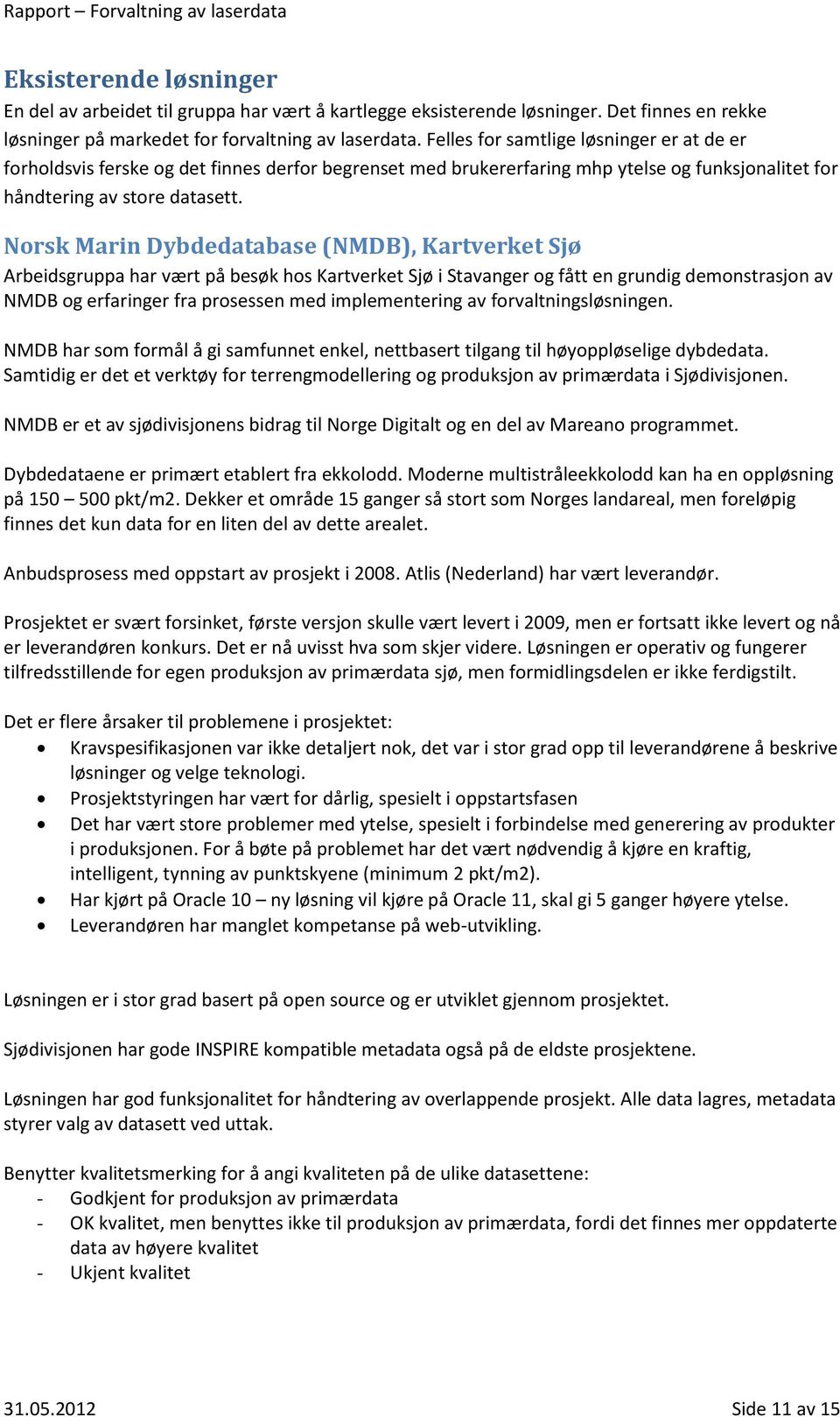 Norsk Marin Dybdedatabase (NMDB), Kartverket Sjø Arbeidsgruppa har vært på besøk hos Kartverket Sjø i Stavanger og fått en grundig demonstrasjon av NMDB og erfaringer fra prosessen med implementering