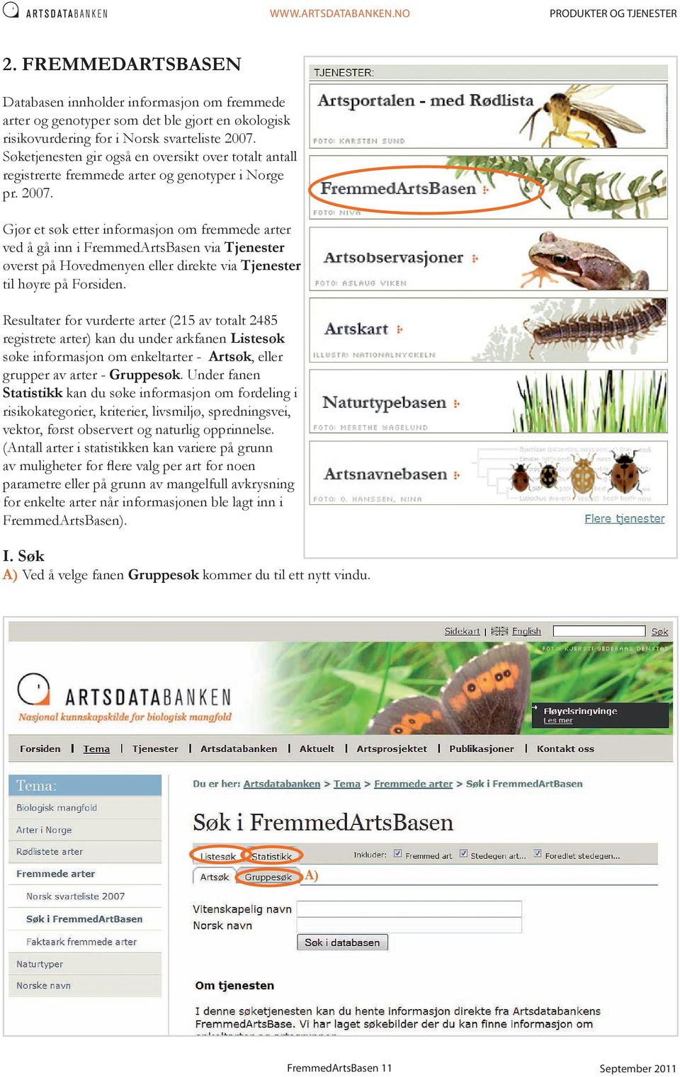 Gjør et søk etter informasjon om fremmede arter ved å gå inn i FremmedArtsBasen via Tjenester øverst på Hovedmenyen eller direkte via Tjenester til høyre på Forsiden.