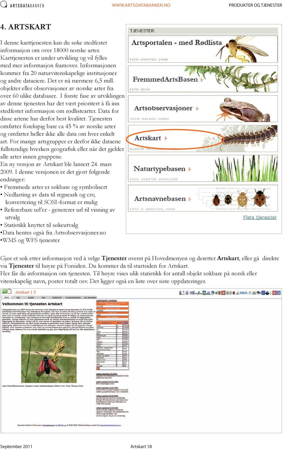 I første fase av utviklingen av denne tjenesten har det vært prioritert å få inn stedfestet informasjon om rødlistearter. Data for disse artene har derfor best kvalitet.