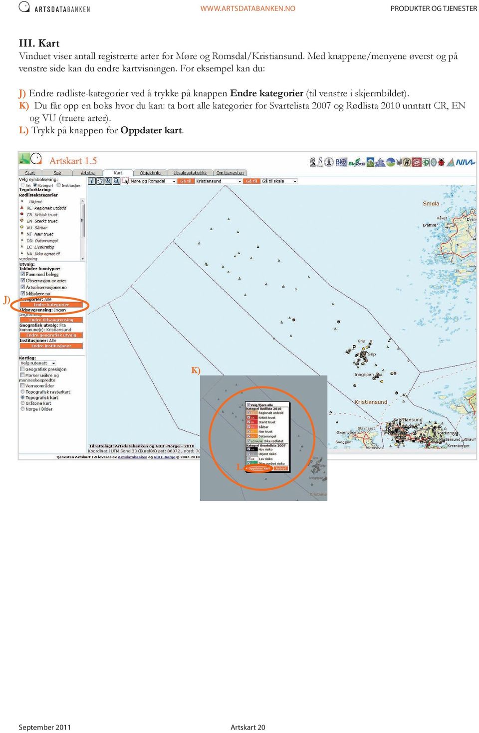 K) Du får opp en boks hvor du kan: ta bort alle kategorier for Svartelista 2007 og Rødlista 2010 unntatt CR, EN og VU (truete arter). L) Trykk på knappen for Oppdater kart.
