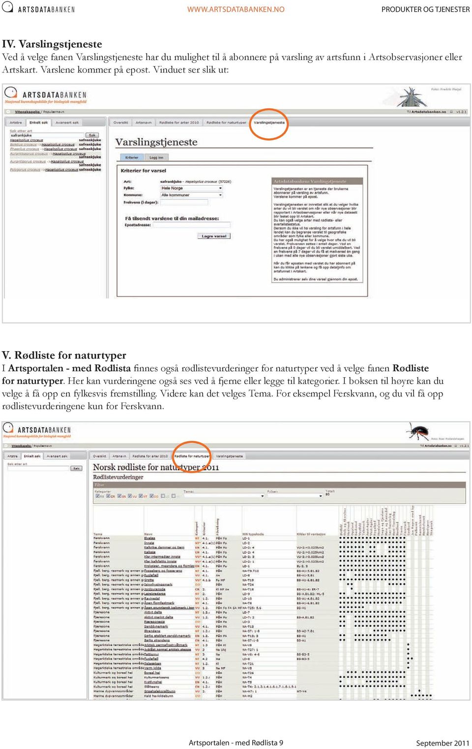 Rødliste for naturtyper I Artsportalen - med Rødlista finnes også rødlistevurderinger for naturtyper ved å velge fanen Rødliste for naturtyper.