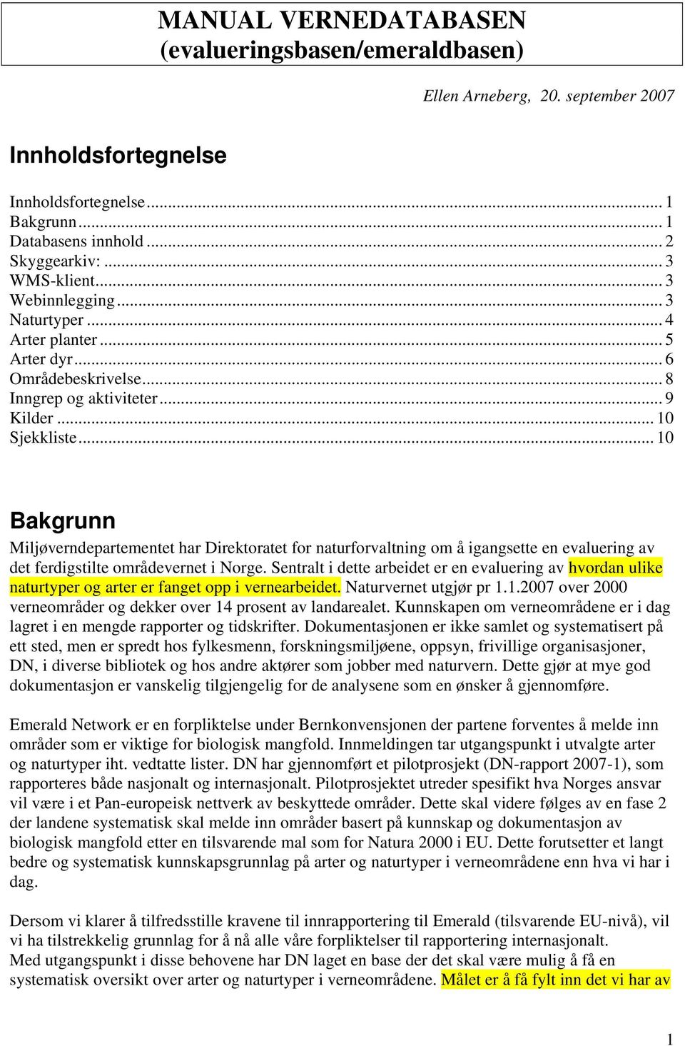 .. 10 Bakgrunn Miljøverndepartementet har Direktoratet for naturforvaltning om å igangsette en evaluering av det ferdigstilte områdevernet i Norge.