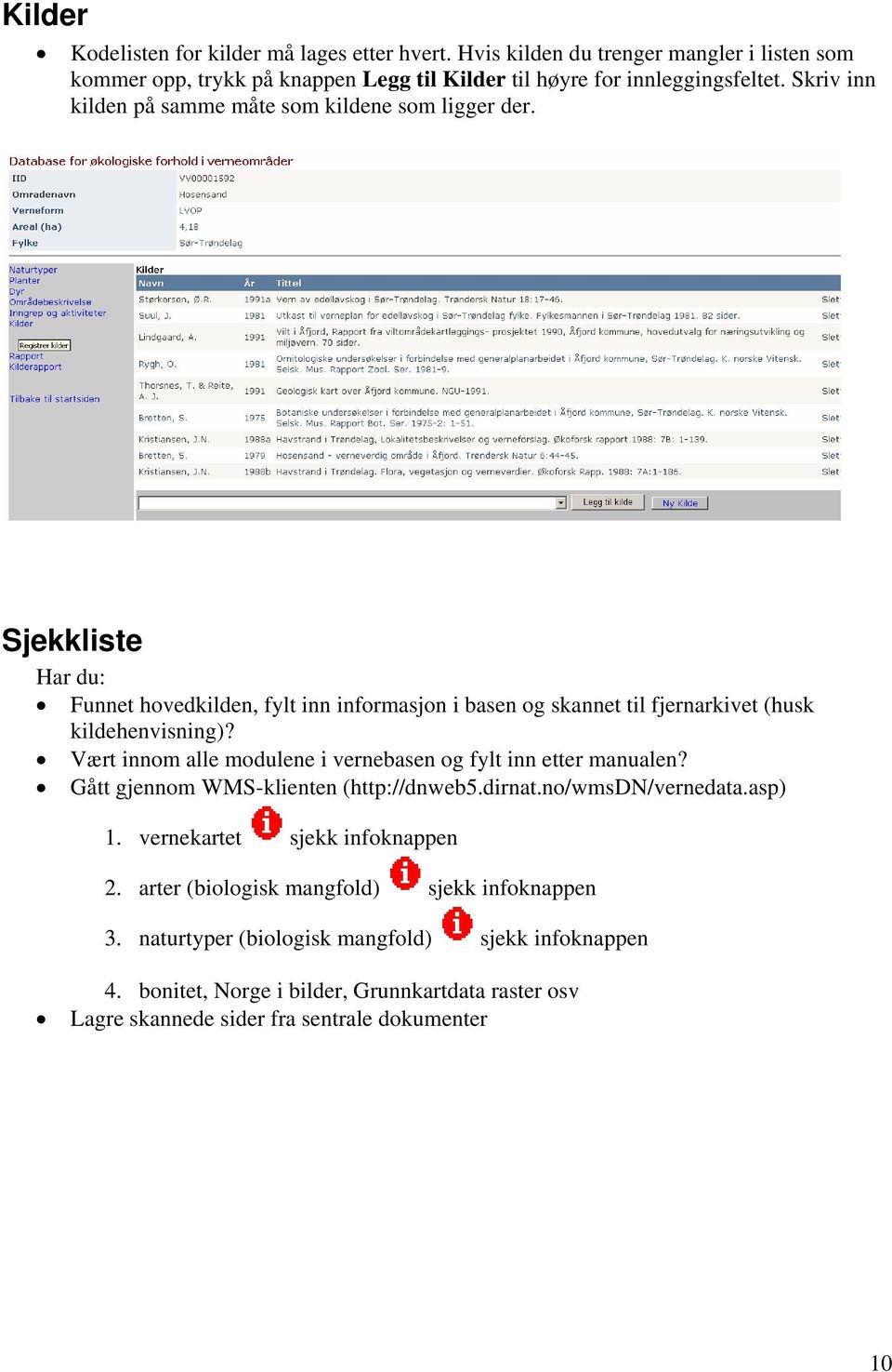 Vært innom alle modulene i vernebasen og fylt inn etter manualen? Gått gjennom WMS-klienten (http://dnweb5.dirnat.no/wmsdn/vernedata.asp) 1. vernekartet sjekk infoknappen 2.