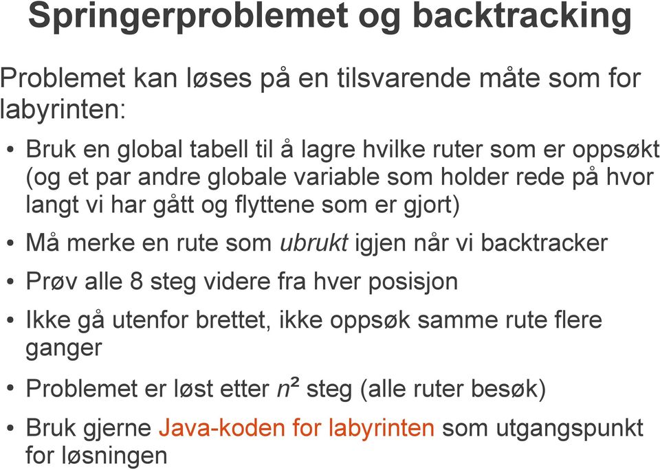 merke en rute som ubrukt igjen når vi backtracker Prøv alle 8 steg videre fra hver posisjon Ikke gå utenfor brettet, ikke oppsøk