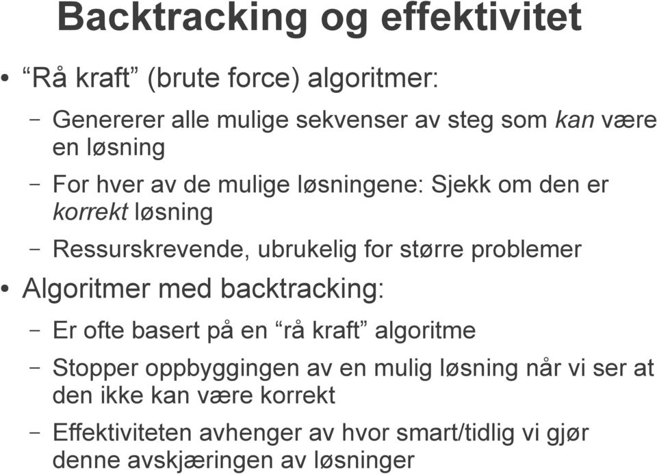 problemer Algoritmer med backtracking: Er ofte basert på en rå kraft algoritme Stopper oppbyggingen av en mulig