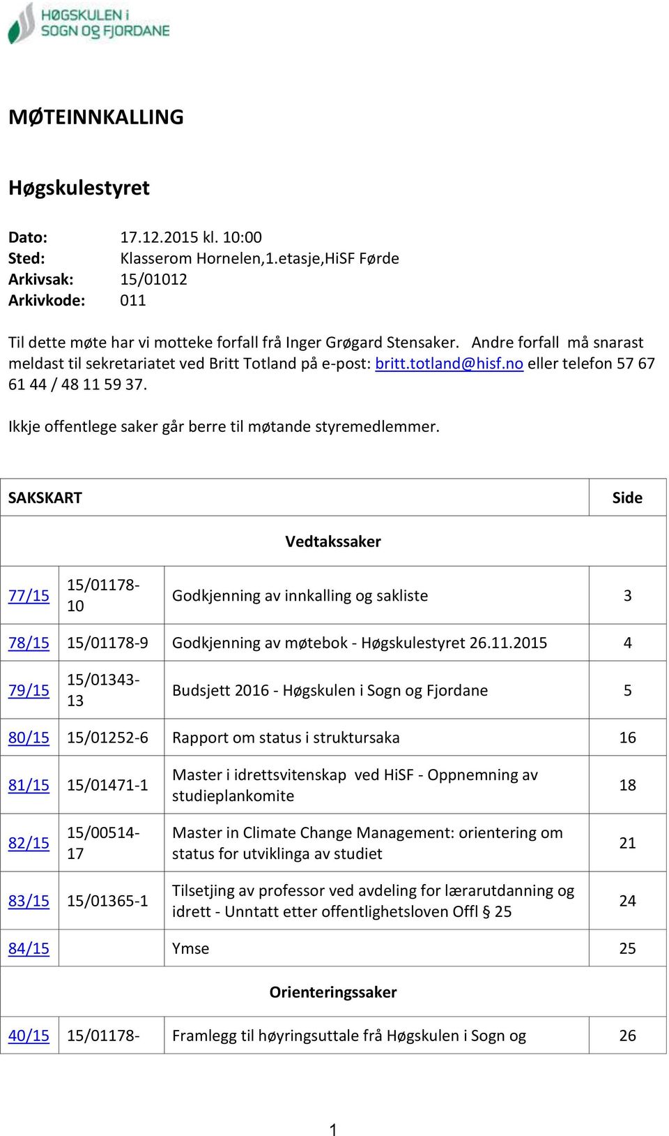 Andre forfall må snarast meldast til sekretariatet ved Britt Totland på e-post: britt.totland@hisf.no eller telefon 57 67 61 44 / 48 11 59 37.