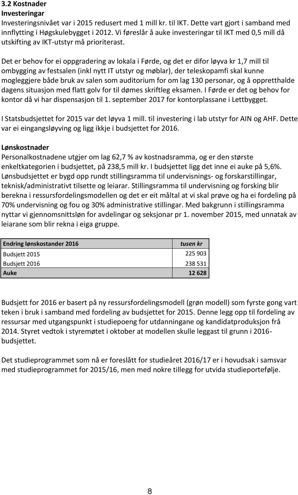 Det er behov for ei oppgradering av lokala i Førde, og det er difor løyva kr 1,7 mill til ombygging av festsalen (inkl nytt IT utstyr og møblar), der teleskopamfi skal kunne mogleggjere både bruk av