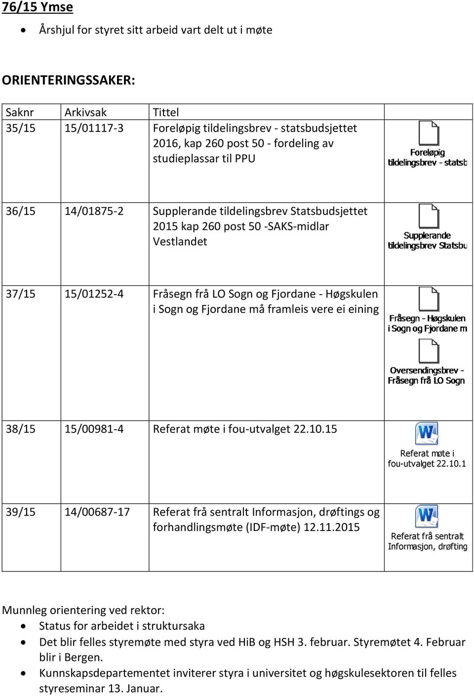 Fjordane må framleis vere ei eining 38/15 15/00981-4 Referat møte i fou-utvalget 22.10.15 Referat møte i fou-utvalget 22.10.15 39/15 14/00687-17 Referat frå sentralt Informasjon, drøftings og forhandlingsmøte (IDF-møte) 12.