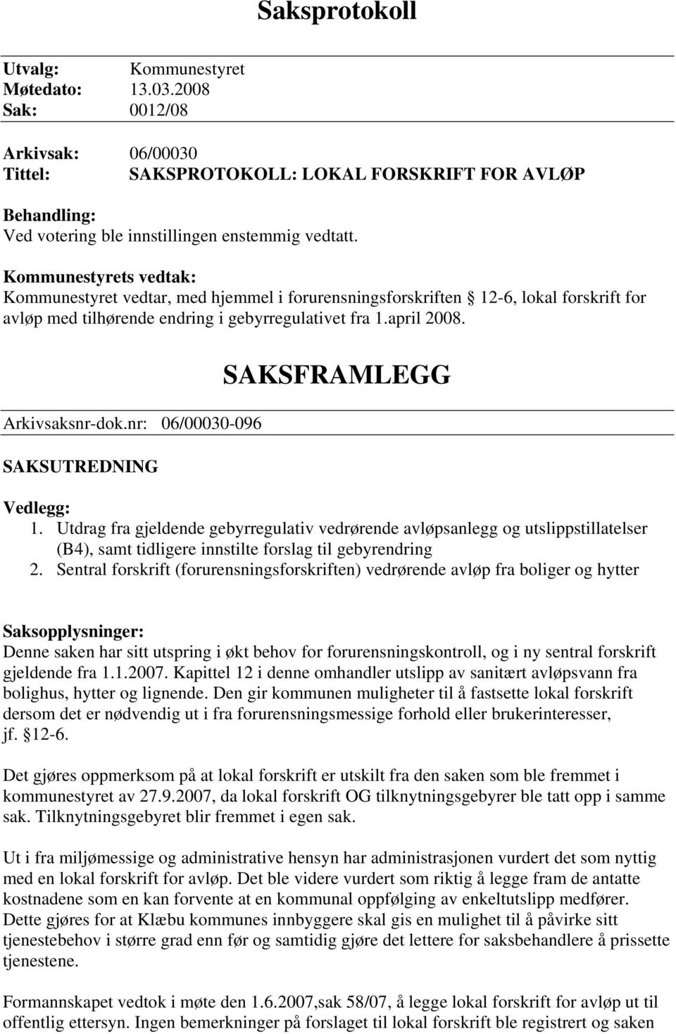 nr: 06/00030-096 SAKSUTREDNING SAKSFRAMLEGG Vedlegg: 1. Utdrag fra gjeldende gebyrregulativ vedrørende avløpsanlegg og utslippstillatelser (B4), samt tidligere innstilte forslag til gebyrendring 2.