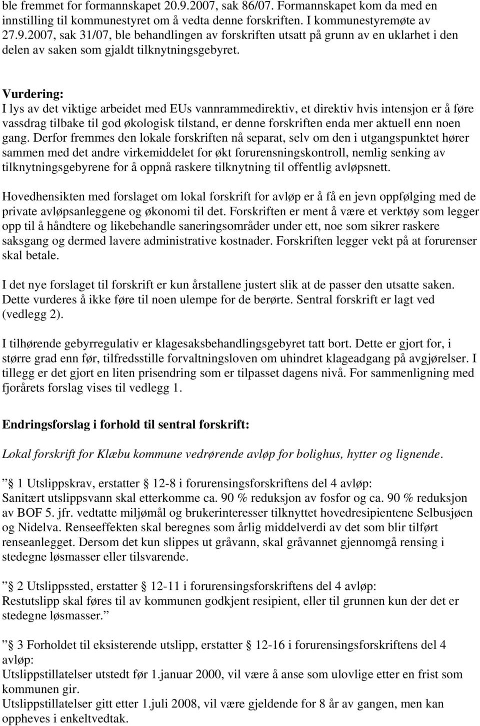 gang. Derfor fremmes den lokale forskriften nå separat, selv om den i utgangspunktet hører sammen med det andre virkemiddelet for økt forurensningskontroll, nemlig senking av tilknytningsgebyrene for