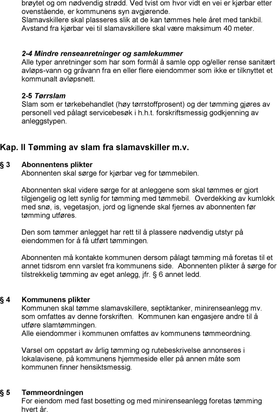 2-4 Mindre renseanretninger og samlekummer Alle typer anretninger som har som formål å samle opp og/eller rense sanitært avløps-vann og gråvann fra en eller flere eiendommer som ikke er tilknyttet et