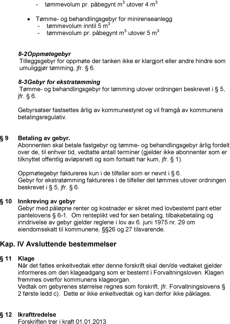 8-3 Gebyr for ekstratømming Tømme- og behandlingsgebyr for tømming utover ordningen beskrevet i 5, jfr. 6. Gebyrsatser fastsettes årlig av kommunestyret og vil framgå av kommunens betalingsregulativ.