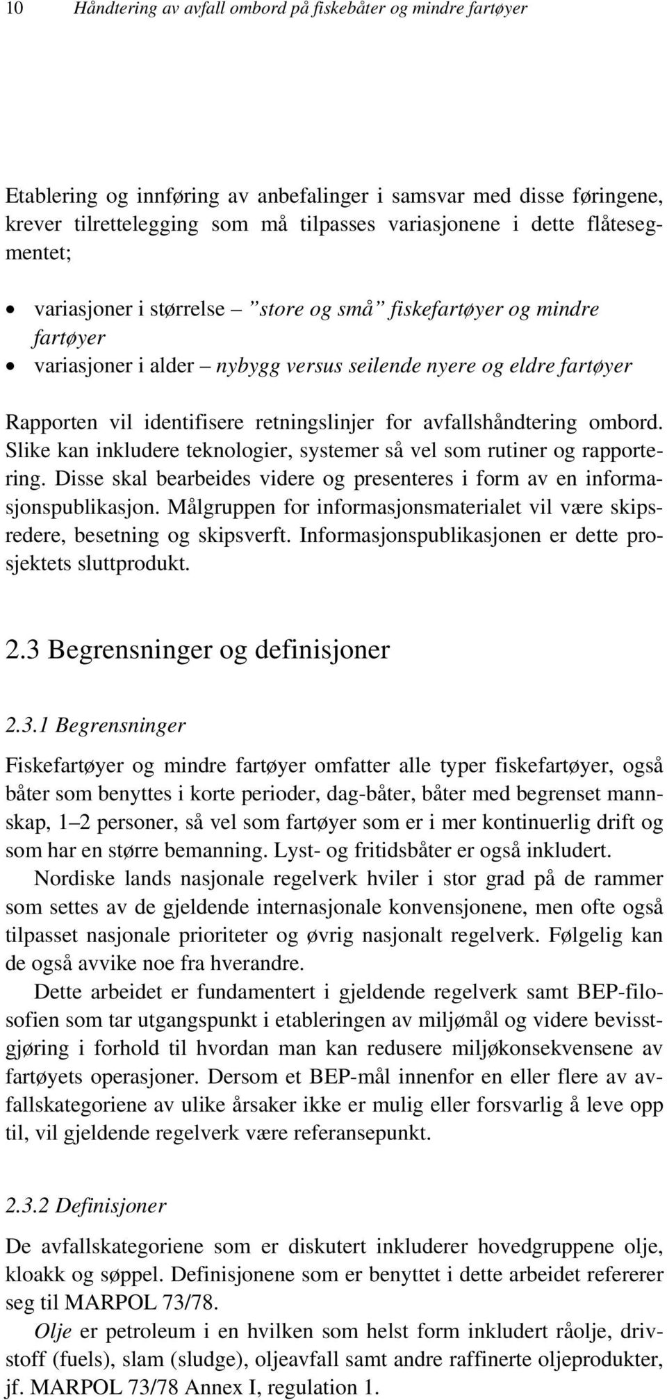 avfallshåndtering ombord. Slike kan inkludere teknologier, systemer så vel som rutiner og rapportering. Disse skal bearbeides videre og presenteres i form av en informasjonspublikasjon.