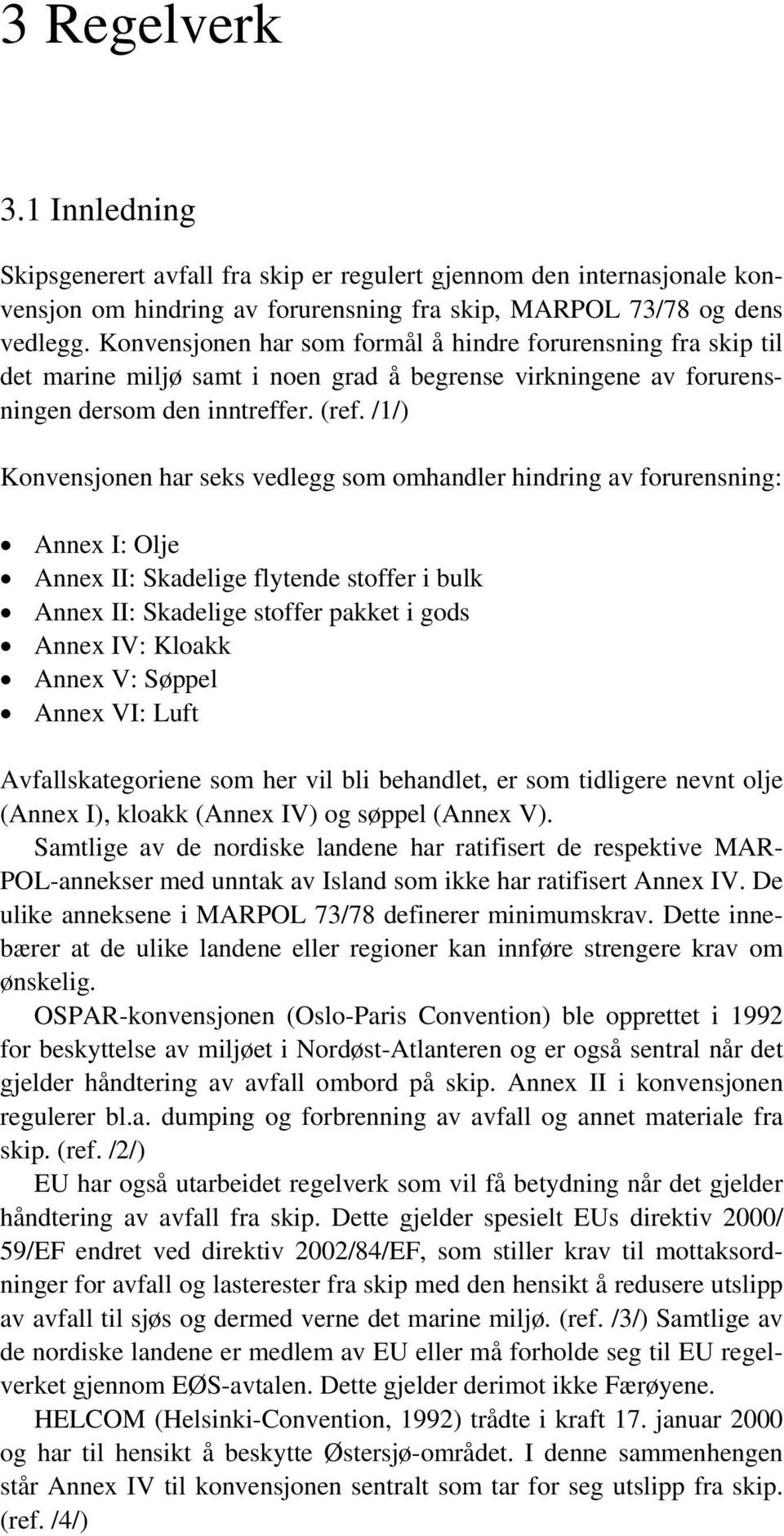 /1/) Konvensjonen har seks vedlegg som omhandler hindring av forurensning: Annex I: Olje Annex II: Skadelige flytende stoffer i bulk Annex II: Skadelige stoffer pakket i gods Annex IV: Kloakk Annex