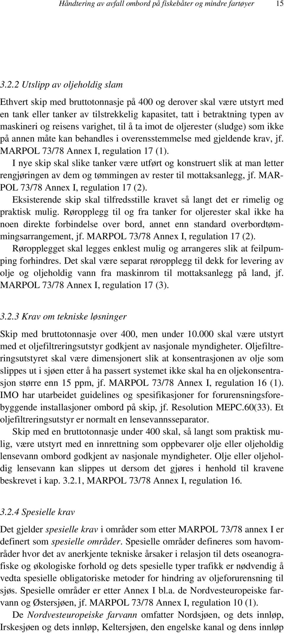 varighet, til å ta imot de oljerester (sludge) som ikke på annen måte kan behandles i overensstemmelse med gjeldende krav, jf. MARPOL 73/78 Annex I, regulation 17 (1).