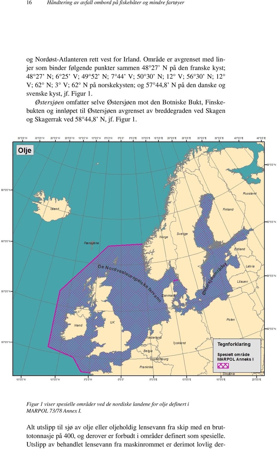 44,8 N på den danske og svenske kyst, jf. Figur 1.