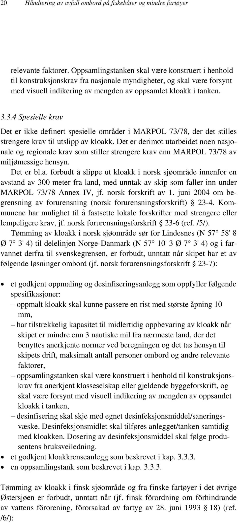 3.4 Spesielle krav Det er ikke definert spesielle områder i MARPOL 73/78, der det stilles strengere krav til utslipp av kloakk.