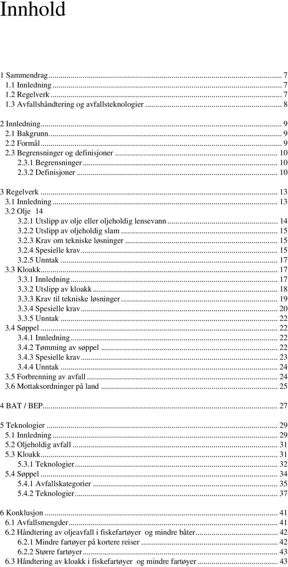 .. 15 3.2.3 Krav om tekniske løsninger... 15 3.2.4 Spesielle krav... 15 3.2.5 Unntak... 17 3.3 Kloakk... 17 3.3.1 Innledning... 17 3.3.2 Utslipp av kloakk... 18 3.3.3 Krav til tekniske løsninger.