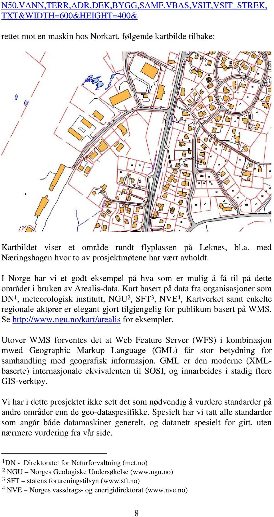 Kart basert på data fra organisasjoner som DN 1, meteorologisk institutt, NGU 2, SFT 3, NVE 4, Kartverket samt enkelte regionale aktører er elegant gjort tilgjengelig for publikum basert på WMS.