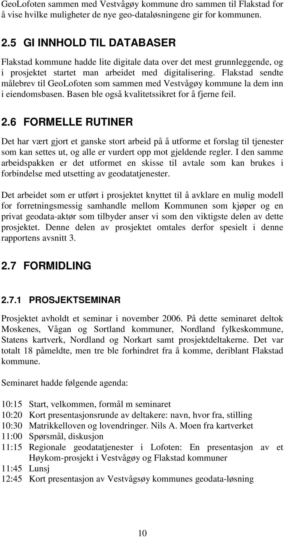 Flakstad sendte målebrev til GeoLofoten som sammen med Vestvågøy kommune la dem inn i eiendomsbasen. Basen ble også kvalitetssikret for å fjerne feil. 2.