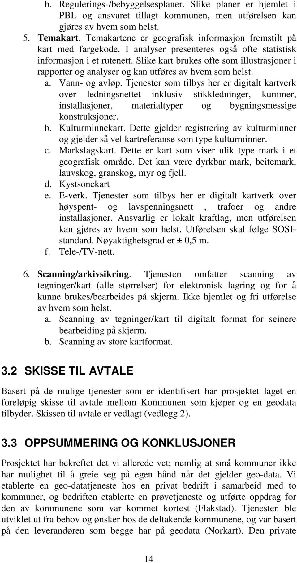 Slike kart brukes ofte som illustrasjoner i rapporter og analyser og kan utføres av hvem som helst. a. Vann- og avløp.