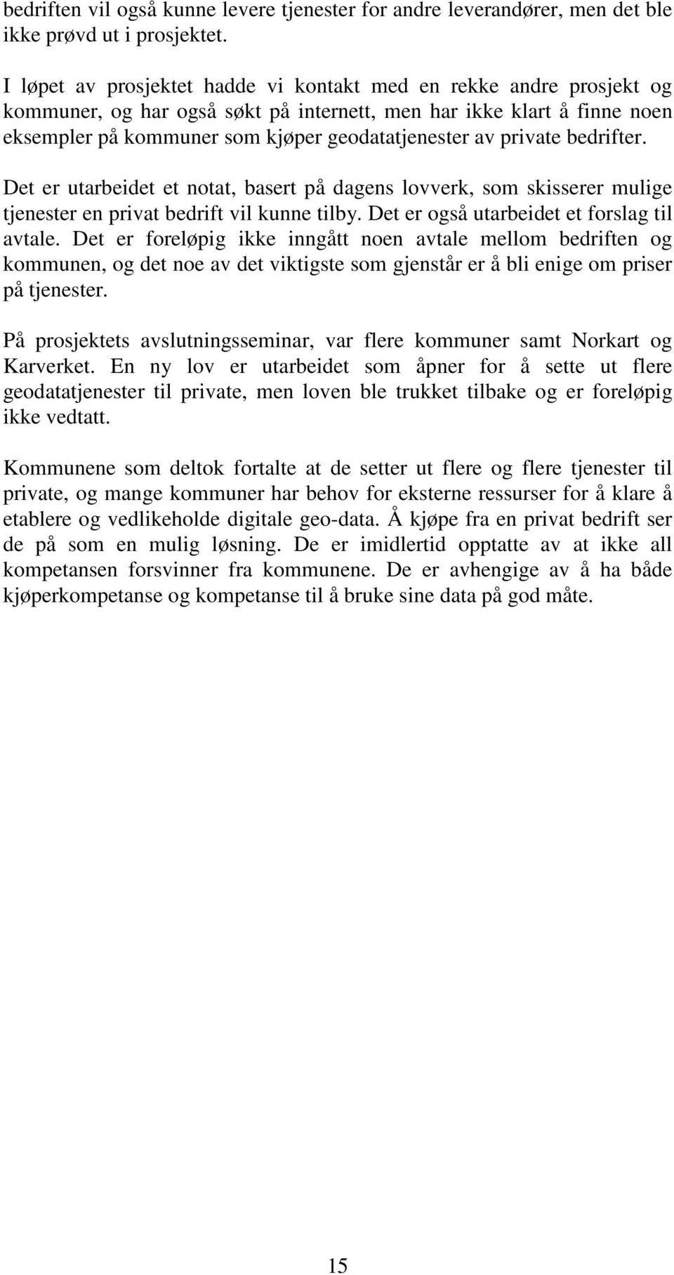 private bedrifter. Det er utarbeidet et notat, basert på dagens lovverk, som skisserer mulige tjenester en privat bedrift vil kunne tilby. Det er også utarbeidet et forslag til avtale.