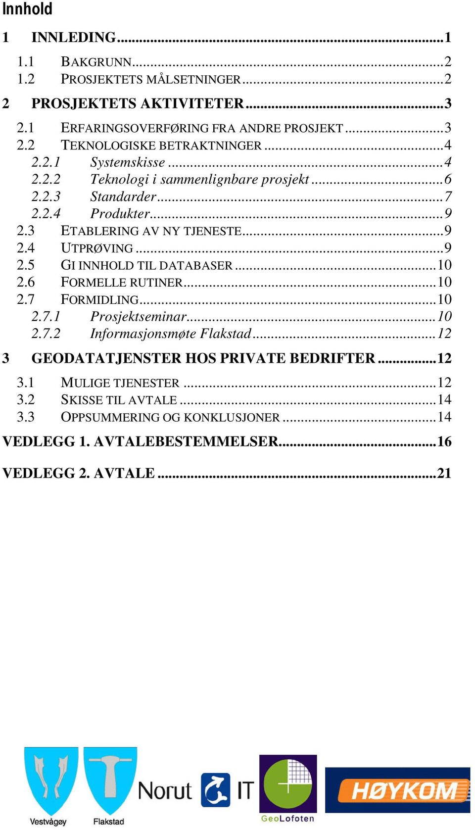 ..10 2.6 FORMELLE RUTINER...10 2.7 FORMIDLING...10 2.7.1 Prosjektseminar...10 2.7.2 Informasjonsmøte Flakstad...12 3 GEODATATJENSTER HOS PRIVATE BEDRIFTER...12 3.1 MULIGE TJENESTER.