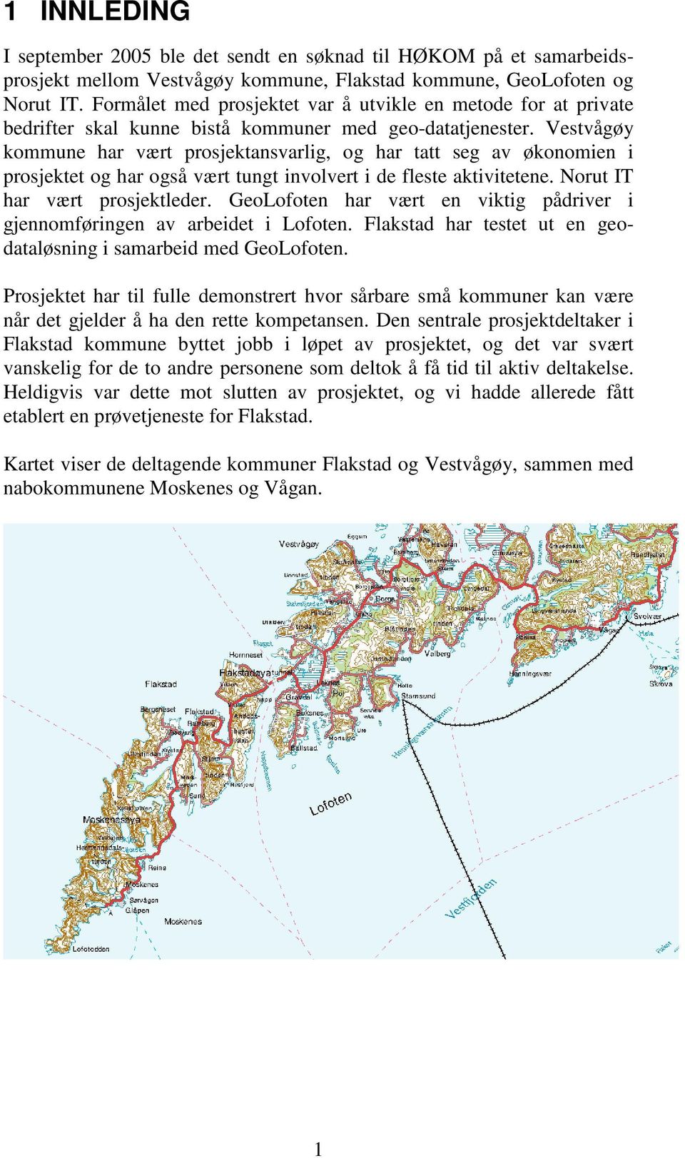 Vestvågøy kommune har vært prosjektansvarlig, og har tatt seg av økonomien i prosjektet og har også vært tungt involvert i de fleste aktivitetene. Norut IT har vært prosjektleder.