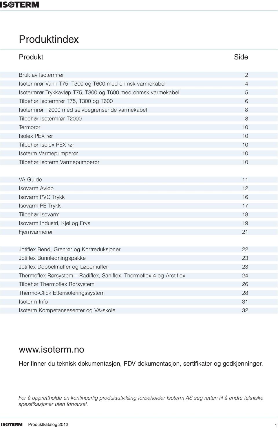 10 VA-Guide 11 Isovarm Avløp 12 Isovarm PVC Trykk 16 Isovarm PE Trykk 17 Tilbehør Isovarm 18 Isovarm Industri, Kjøl og Frys 19 Fjernvarmerør 21 Jotiflex Bend, Grenrør og Kortreduksjoner 22 Jotiflex