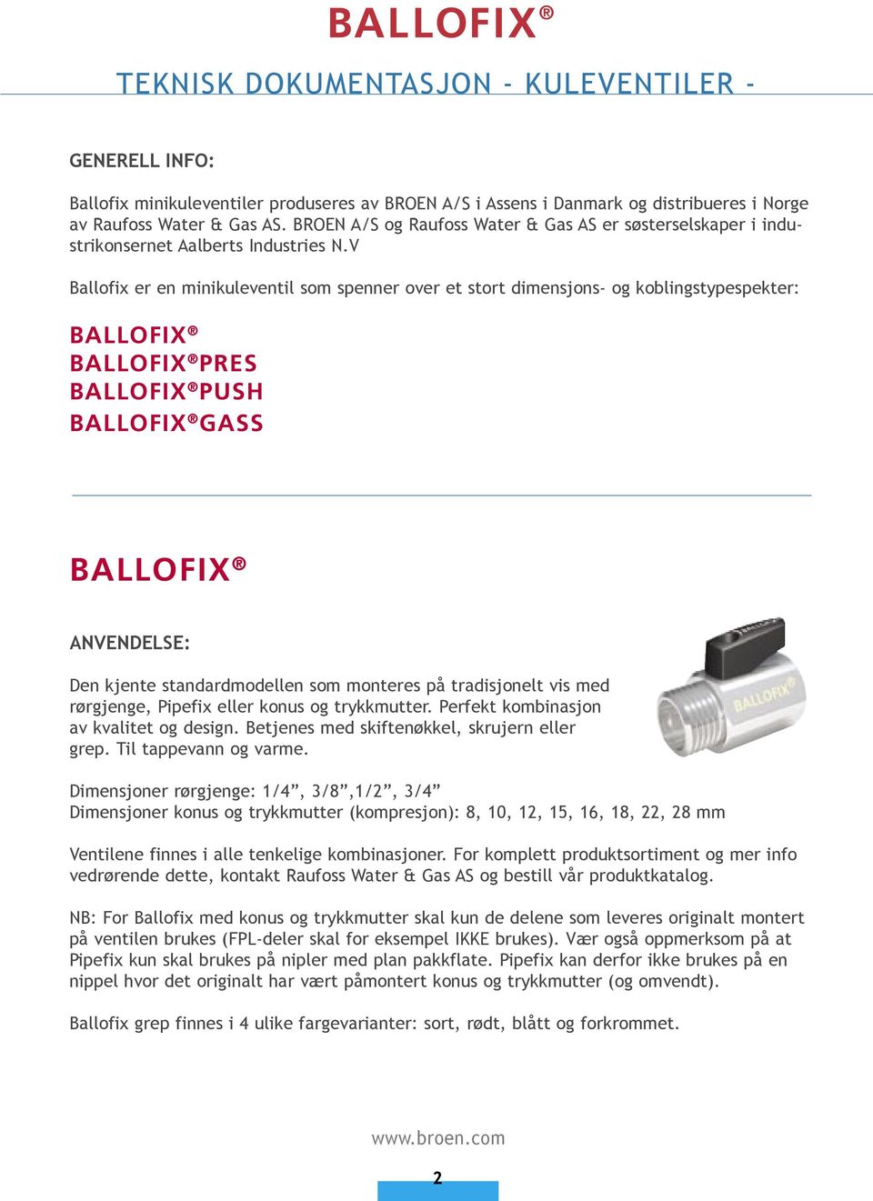 V Ballofix er en minikuleventil som spenner over et stort dimensjons- og koblingstypespekter: BALLOFIX BALLOFIX PRES BALLOFIX PUSH BALLOFIX GASS BALLOFIX ANVENDELSE: Den kjente standardmodellen som