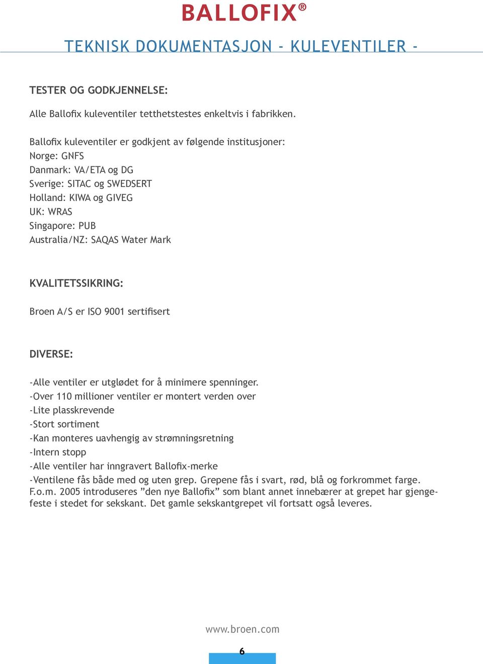 KVALITETSSIKRING: Broen A/S er ISO 9001 sertifisert DIVERSE: -Alle ventiler er utglødet for å minimere spenninger.