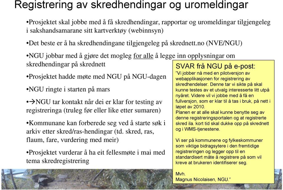 no (NVE/NGU) NGU jobbar med å gjøre det mogleg for alle å legge inn opplysningar om skredhendingar på skrednett Prosjektet hadde møte med NGU på NGU-dagen NGU ringte i starten på mars NGU tar kontakt