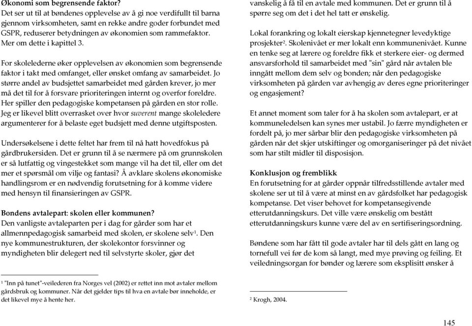 Mer om dette i kapittel 3. For skolelederne øker opplevelsen av økonomien som begrensende faktor i takt med omfanget, eller ønsket omfang av samarbeidet.