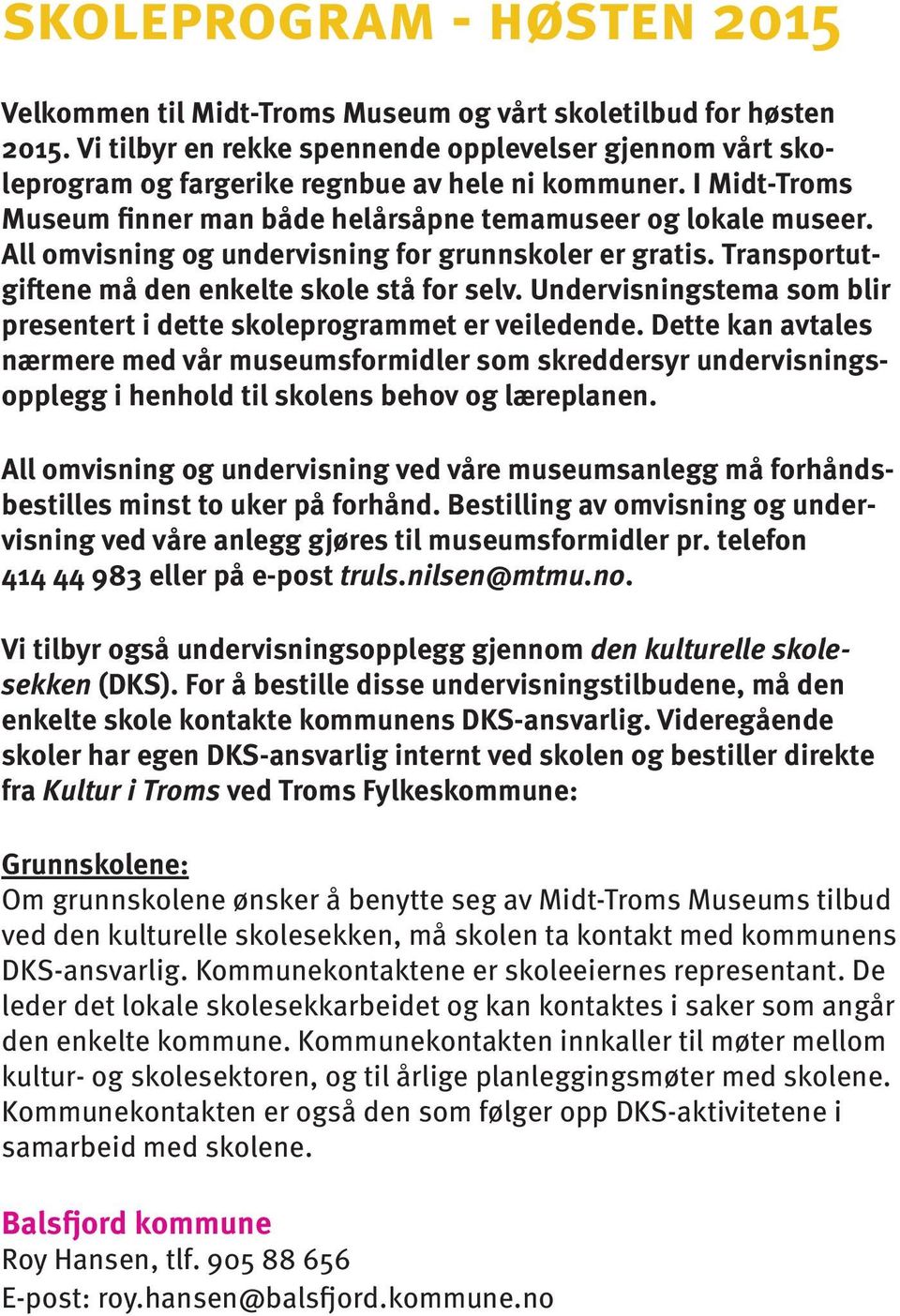 All omvisning og undervisning for grunnskoler er gratis. Transportutgiftene må den enkelte skole stå for selv. Undervisningstema som blir presentert i dette skoleprogrammet er veiledende.