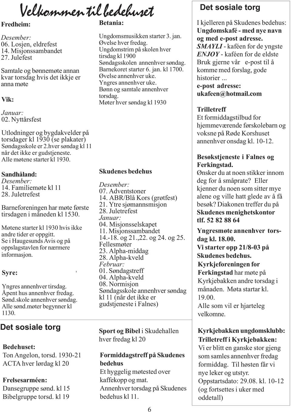 Familiemøte kl 11 28. Juletrefest Barneforeningen har møte første tirsdagen i måneden kl 1530. Møtene starter kl 1930 hvis ikke andre tider er oppgitt.