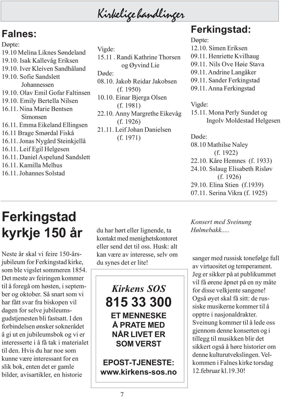 11. Johannes Solstad Ferkingstad kyrkje 150 år Neste år skal vi feire 150-årsjubileum for Ferkingstad kirke, som ble vigslet sommeren 1854.